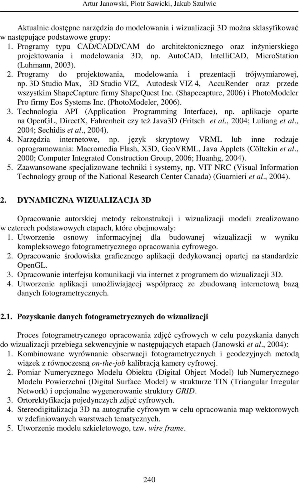 03). 2. Programy do projektowania, modelowania i prezentacji trójwymiarowej, np. 3D Studio Max, 3D Studio VIZ, Autodesk VIZ 4, AccuRender oraz przede wszystkim ShapeCapture firmy ShapeQuest Inc.