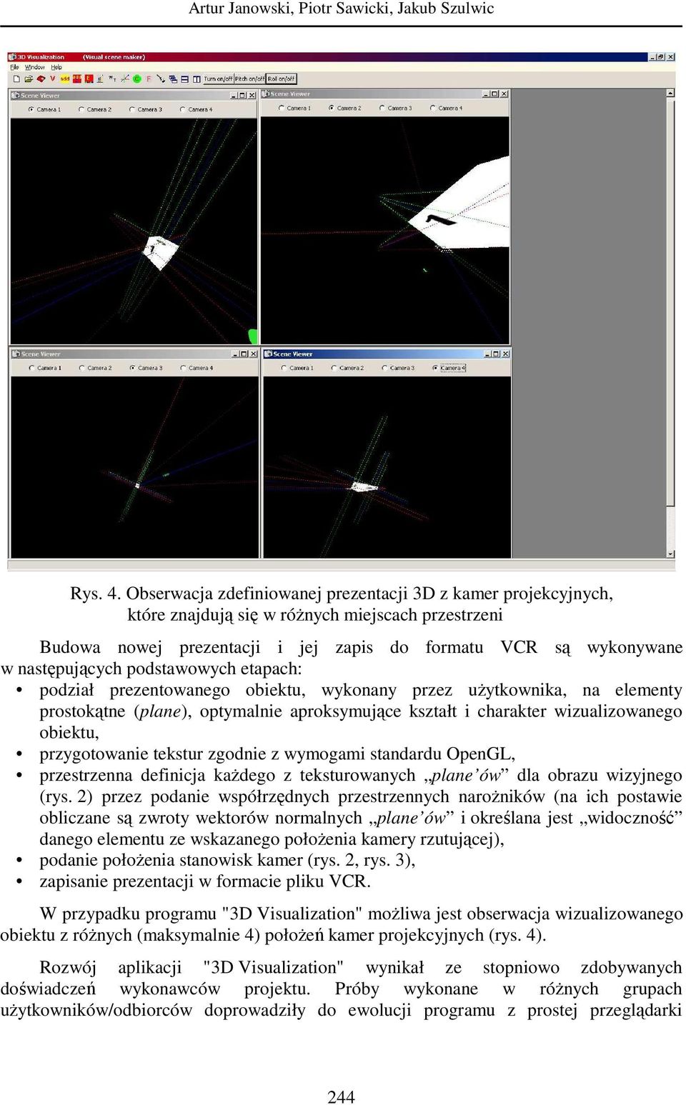 podstawowych etapach: podział prezentowanego obiektu, wykonany przez uŝytkownika, na elementy prostokątne (plane), optymalnie aproksymujące kształt i charakter wizualizowanego obiektu, przygotowanie