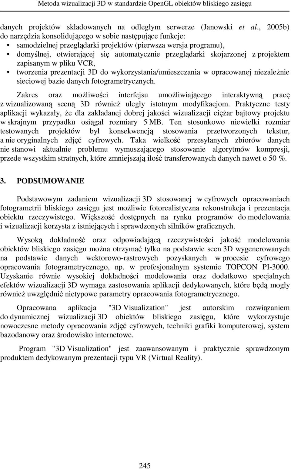 projektem zapisanym w pliku VCR, tworzenia prezentacji 3D do wykorzystania/umieszczania w opracowanej niezaleŝnie sieciowej bazie danych fotogrametrycznych.