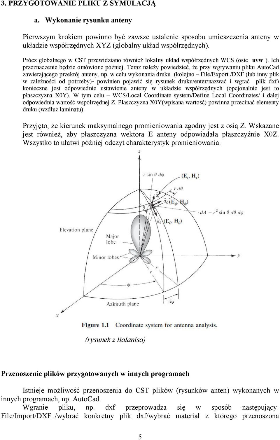 Teraz naleŝy powiedzieć, Ŝe przy wgrywaniu pliku AutoCad zawierającego przekrój anteny, np.