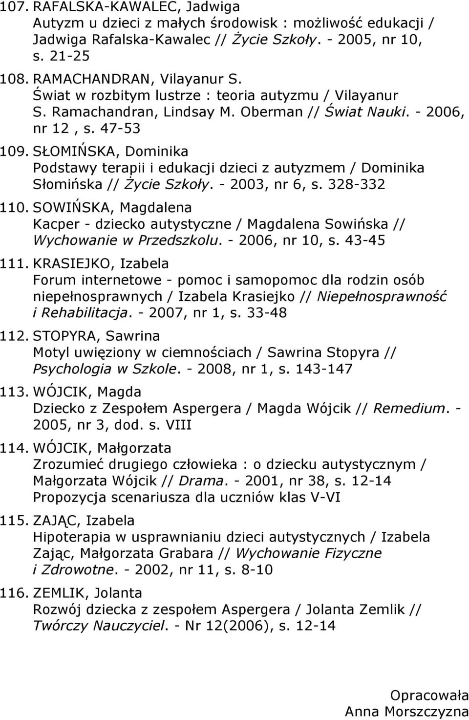 SŁOMIŃSKA, Dominika Podstawy terapii i edukacji dzieci z autyzmem / Dominika Słomińska // Życie Szkoły. - 2003, nr 6, s. 328-332 110.