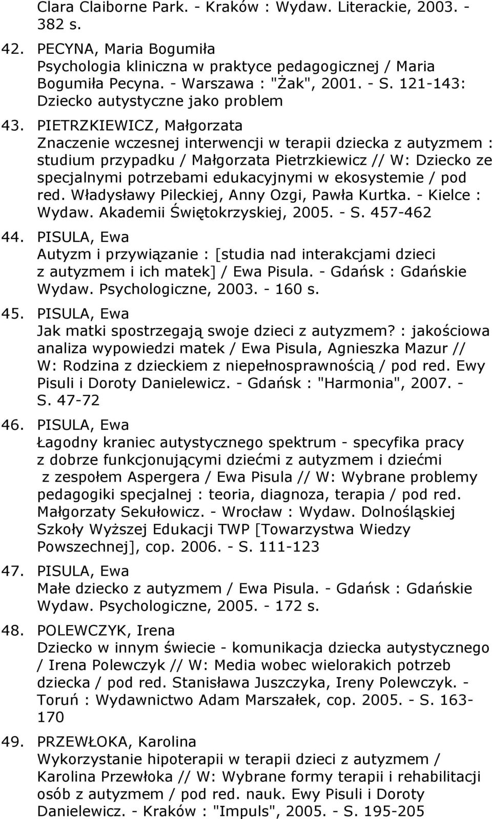 PIETRZKIEWICZ, Małgorzata Znaczenie wczesnej interwencji w terapii dziecka z autyzmem : studium przypadku / Małgorzata Pietrzkiewicz // W: Dziecko ze specjalnymi potrzebami edukacyjnymi w ekosystemie