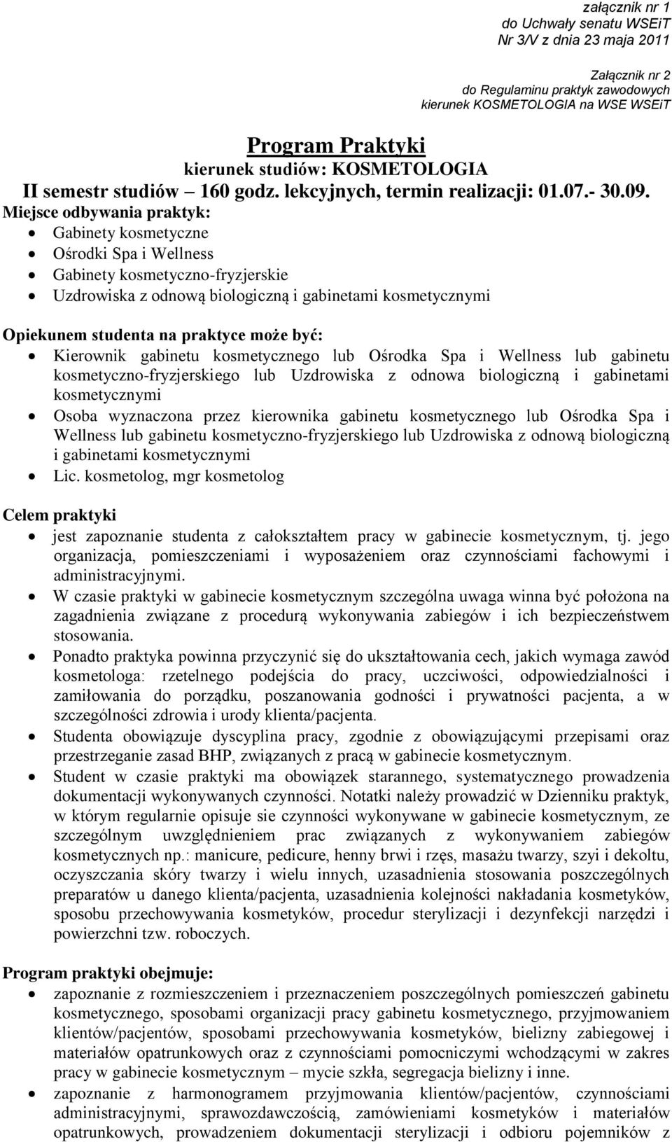 Miejsce odbywania praktyk: Gabinety kosmetyczne Ośrodki Spa i Wellness Gabinety kosmetyczno-fryzjerskie Uzdrowiska z odnową biologiczną i gabinetami kosmetycznymi Opiekunem studenta na praktyce może