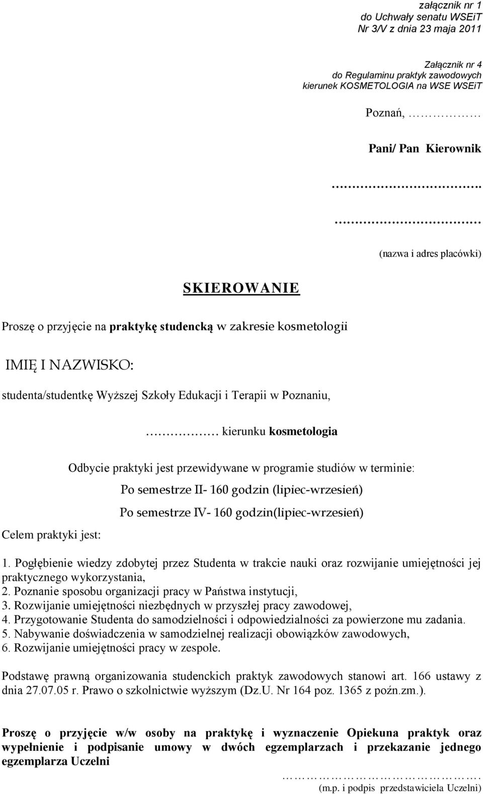 kosmetologia Celem praktyki jest: Odbycie praktyki jest przewidywane w programie studiów w terminie: Po semestrze II- 160 godzin (lipiec-wrzesień) Po semestrze IV- 160 godzin(lipiec-wrzesień) 1.