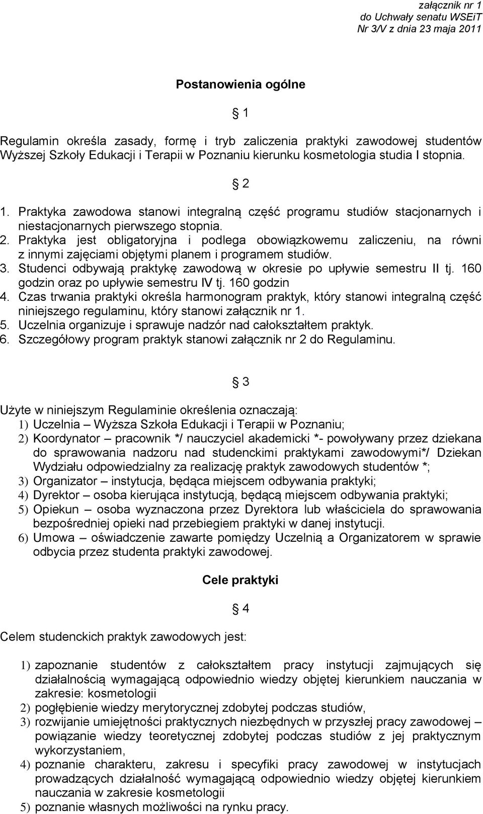 Praktyka jest obligatoryjna i podlega obowiązkowemu zaliczeniu, na równi z innymi zajęciami objętymi planem i programem studiów. 3.