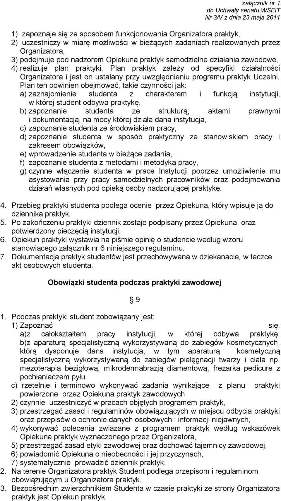 Plan ten powinien obejmować, takie czynności jak: a) zaznajomienie studenta z charakterem i funkcją instytucji, w której student odbywa praktykę, b) zapoznanie studenta ze strukturą, aktami prawnymi