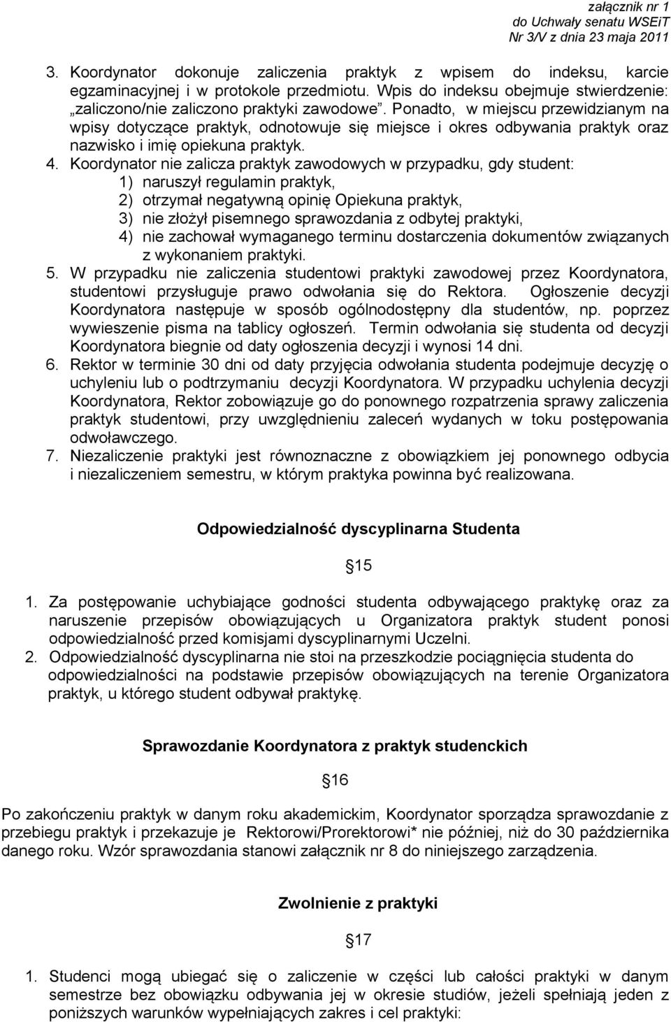 Koordynator nie zalicza praktyk zawodowych w przypadku, gdy student: 1) naruszył regulamin praktyk, 2) otrzymał negatywną opinię Opiekuna praktyk, 3) nie złożył pisemnego sprawozdania z odbytej