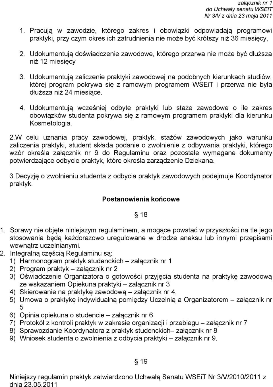 Udokumentują zaliczenie praktyki zawodowej na podobnych kierunkach studiów, której program pokrywa się z ramowym programem WSEiT i przerwa nie była dłuższa niż 24 miesiące. 4.