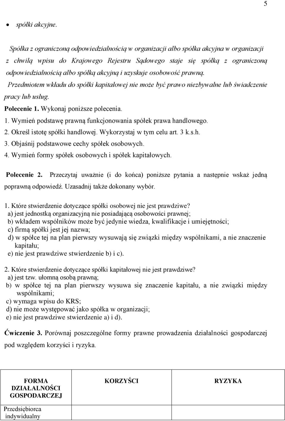 akcyjną i uzyskuje osobowość prawną. Przedmiotem wkładu do spółki kapitałowej nie może być prawo niezbywalne lub świadczenie pracy lub usług. Polecenie 1.