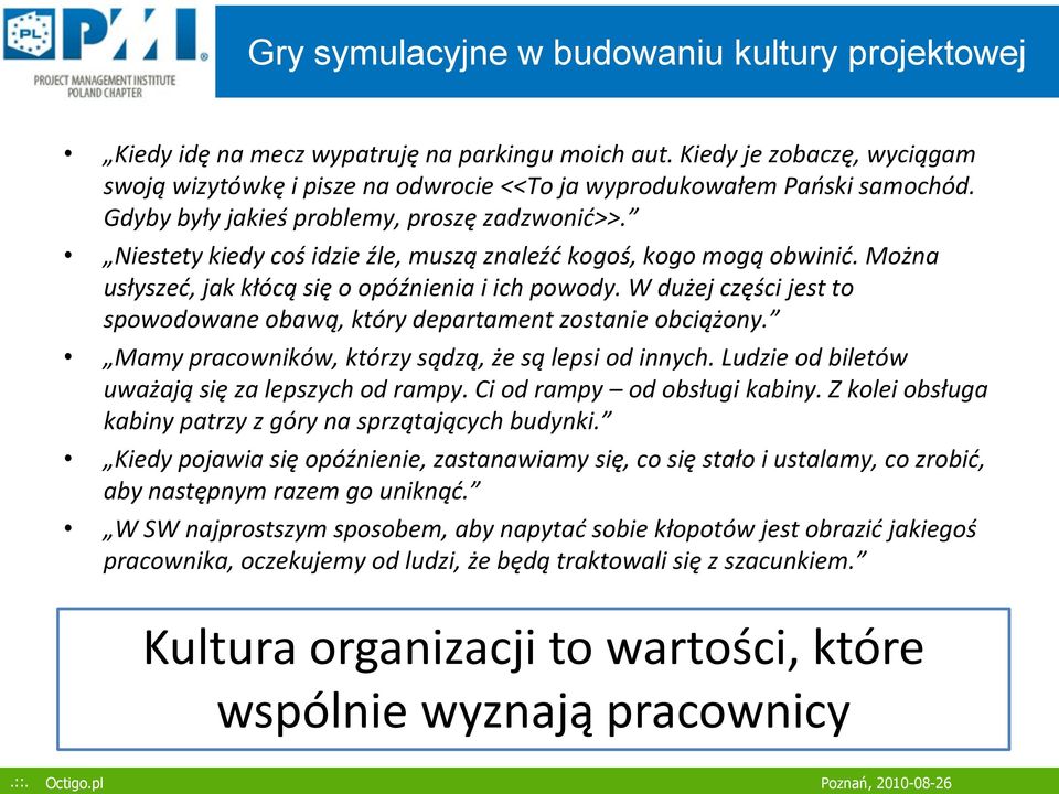 W dużej części jest to spowodowane obawą, który departament zostanie obciążony. Mamy pracowników, którzy sądzą, że są lepsi od innych. Ludzie od biletów uważają się za lepszych od rampy.