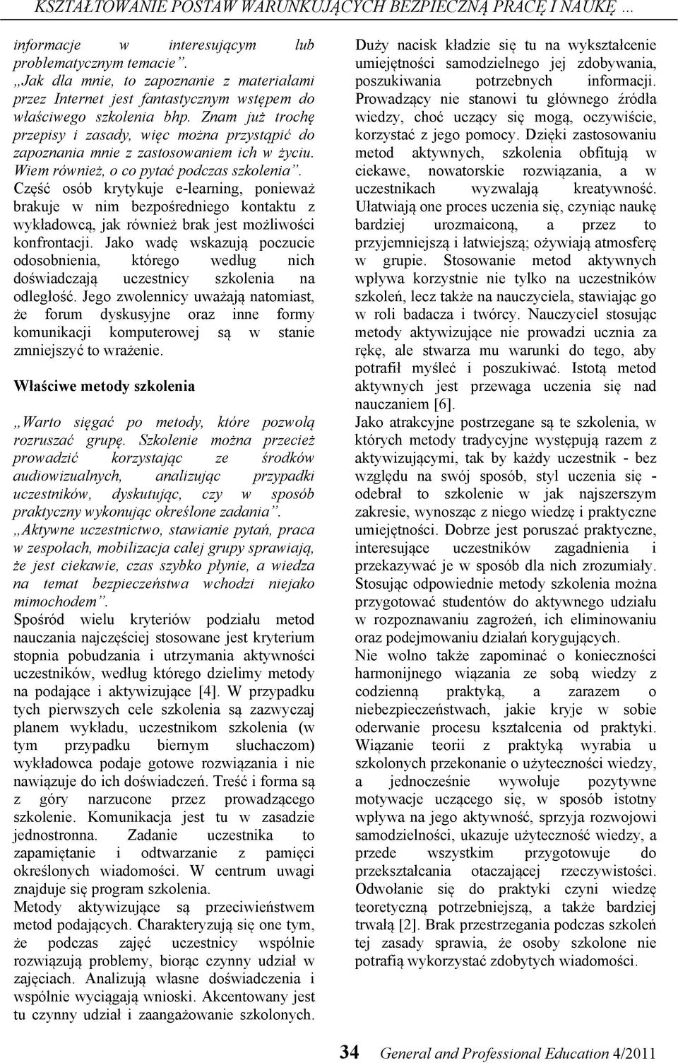 Znam już trochę przepisy i zasady, więc można przystąpić do zapoznania mnie z zastosowaniem ich w życiu. Wiem również, o co pytać podczas szkolenia.