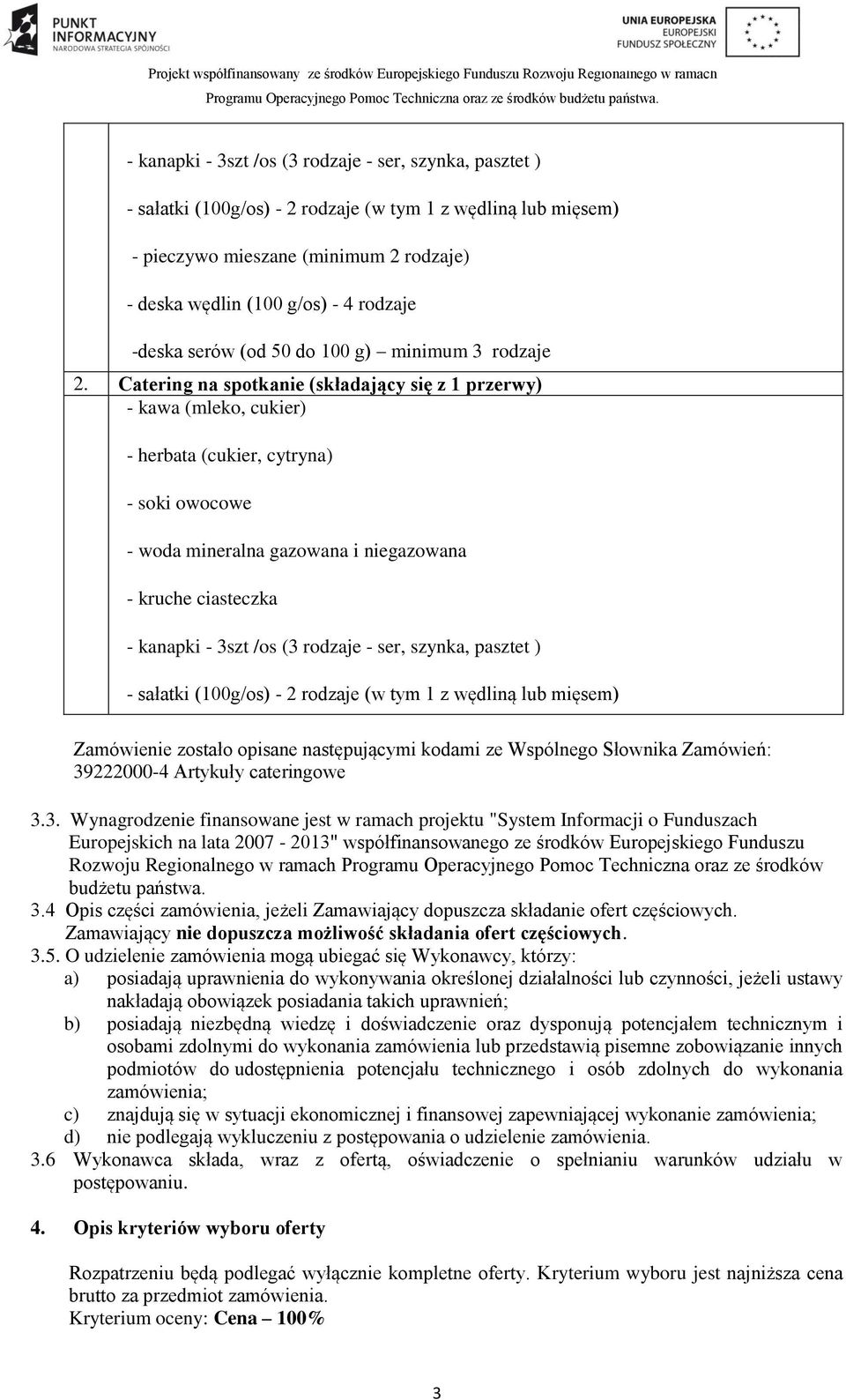 Catering na spotkanie (składający się z 1 przerwy) - kawa (mleko, cukier) - herbata (cukier, cytryna) - soki owocowe - woda mineralna gazowana i niegazowana - kruche ciasteczka - kanapki - 3szt /os