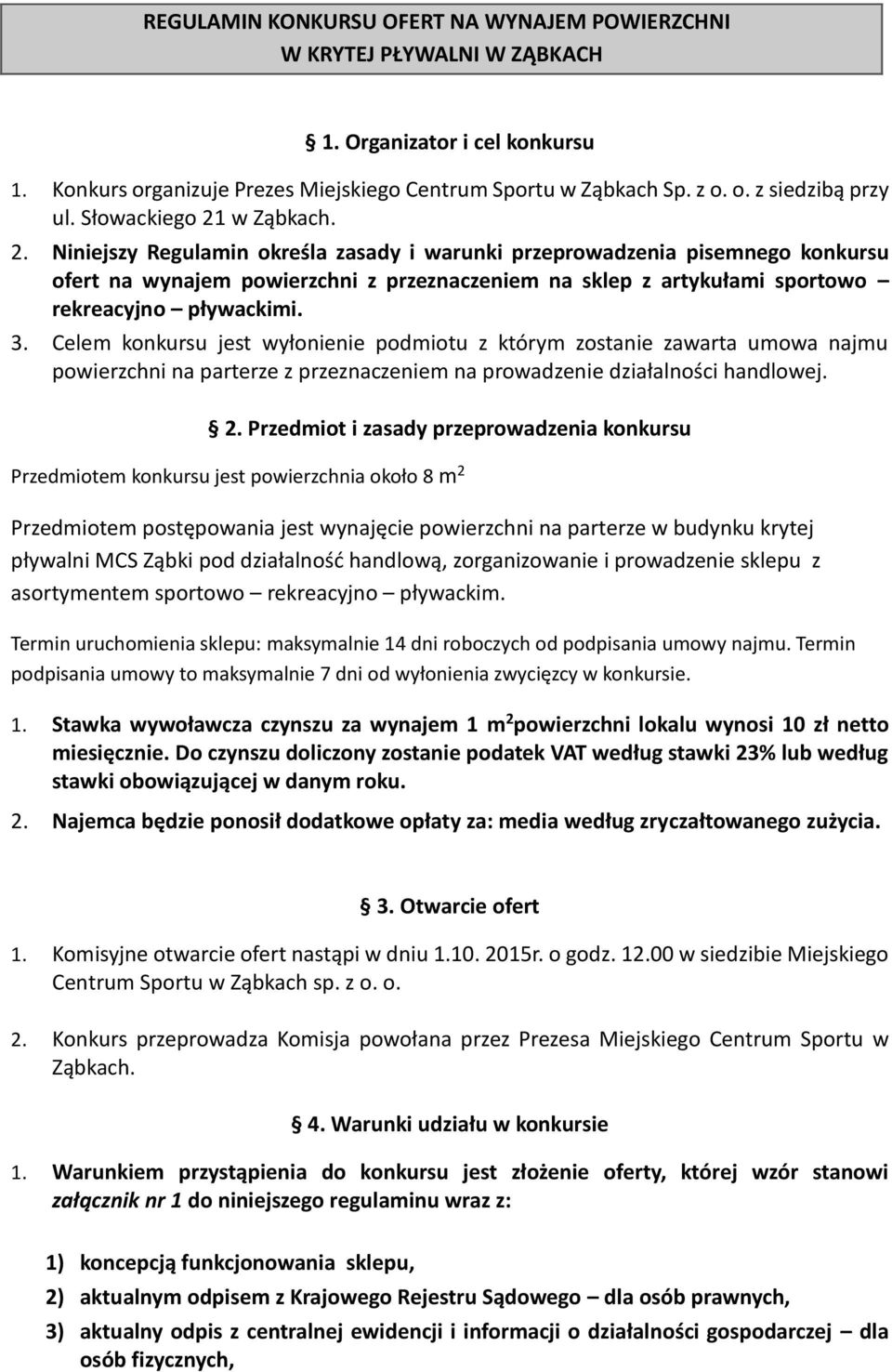 3. Celem konkursu jest wyłonienie podmiotu z którym zostanie zawarta umowa najmu powierzchni na parterze z przeznaczeniem na prowadzenie działalności handlowej. 2.