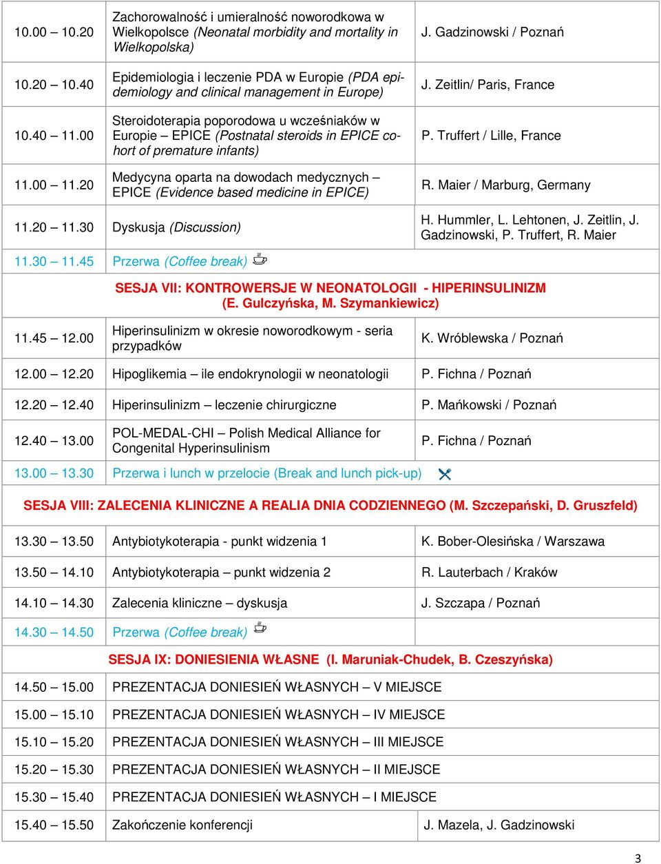 20 Zachorowalność i umieralność noworodkowa w Wielkopolsce (Neonatal morbidity and mortality in Wielkopolska) Epidemiologia i leczenie PDA w Europie (PDA epidemiology and clinical management in