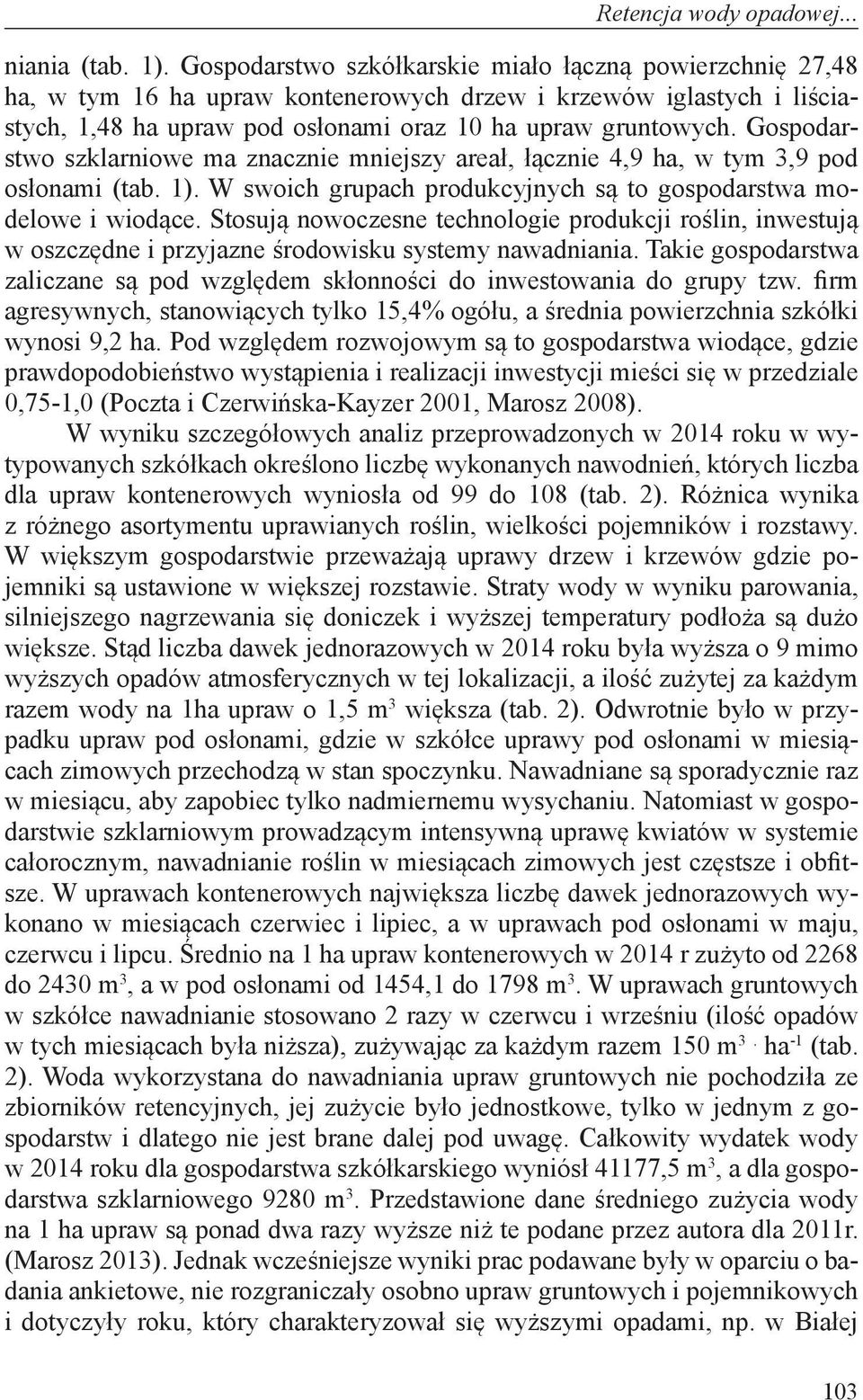 Gospodarstwo szklarniowe ma znacznie mniejszy areał, łącznie 4,9 ha, w tym 3,9 pod osłonami (tab. 1). W swoich grupach produkcyjnych są to gospodarstwa modelowe i wiodące.