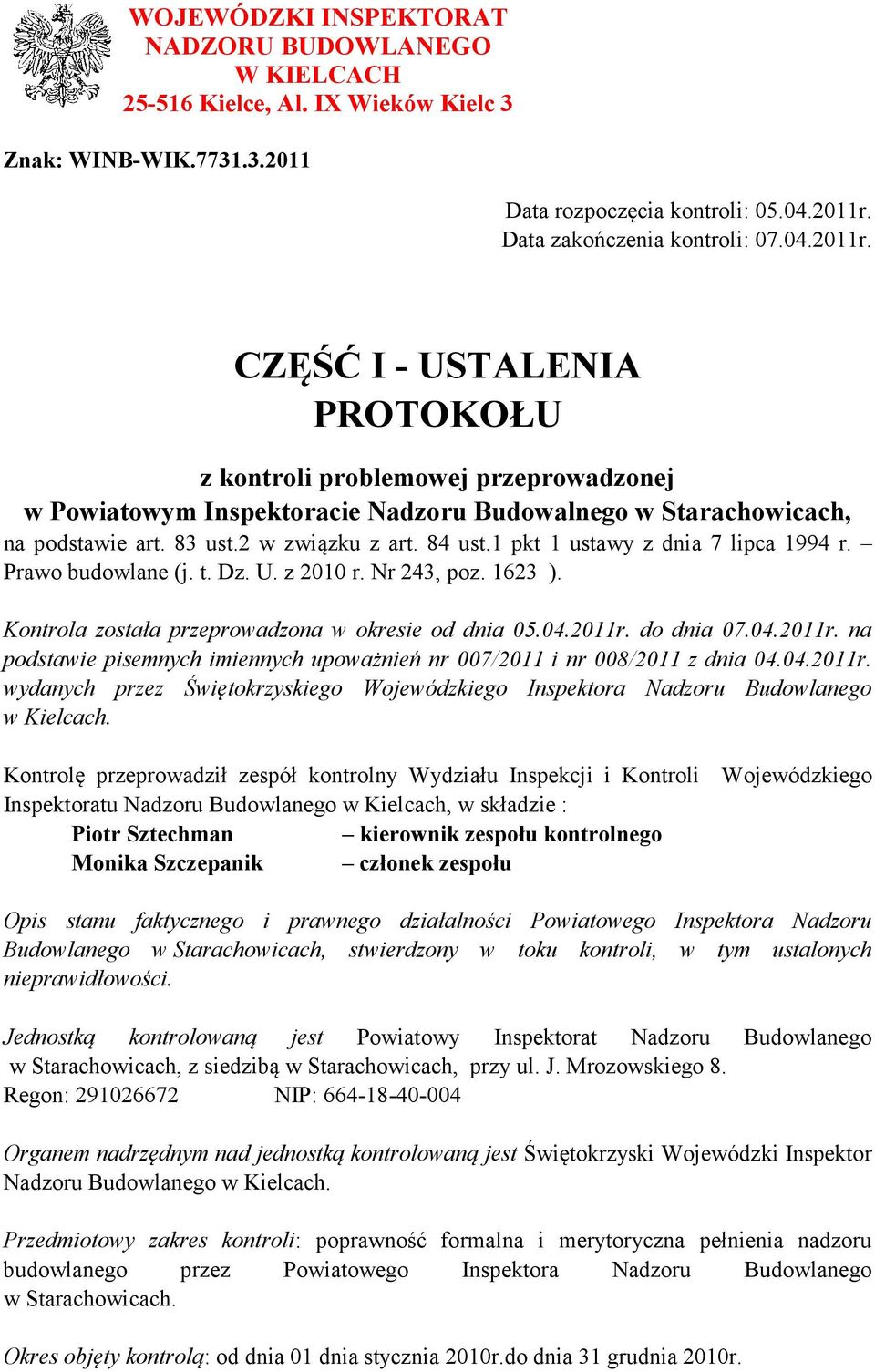 2 w związku z art. 84 ust.1 pkt 1 ustawy z dnia 7 lipca 1994 r. Prawo budowlane (j. t. Dz. U. z 2010 r. Nr 243, poz. 1623 ). Kontrola została przeprowadzona w okresie od dnia 05.04.2011r. do dnia 07.