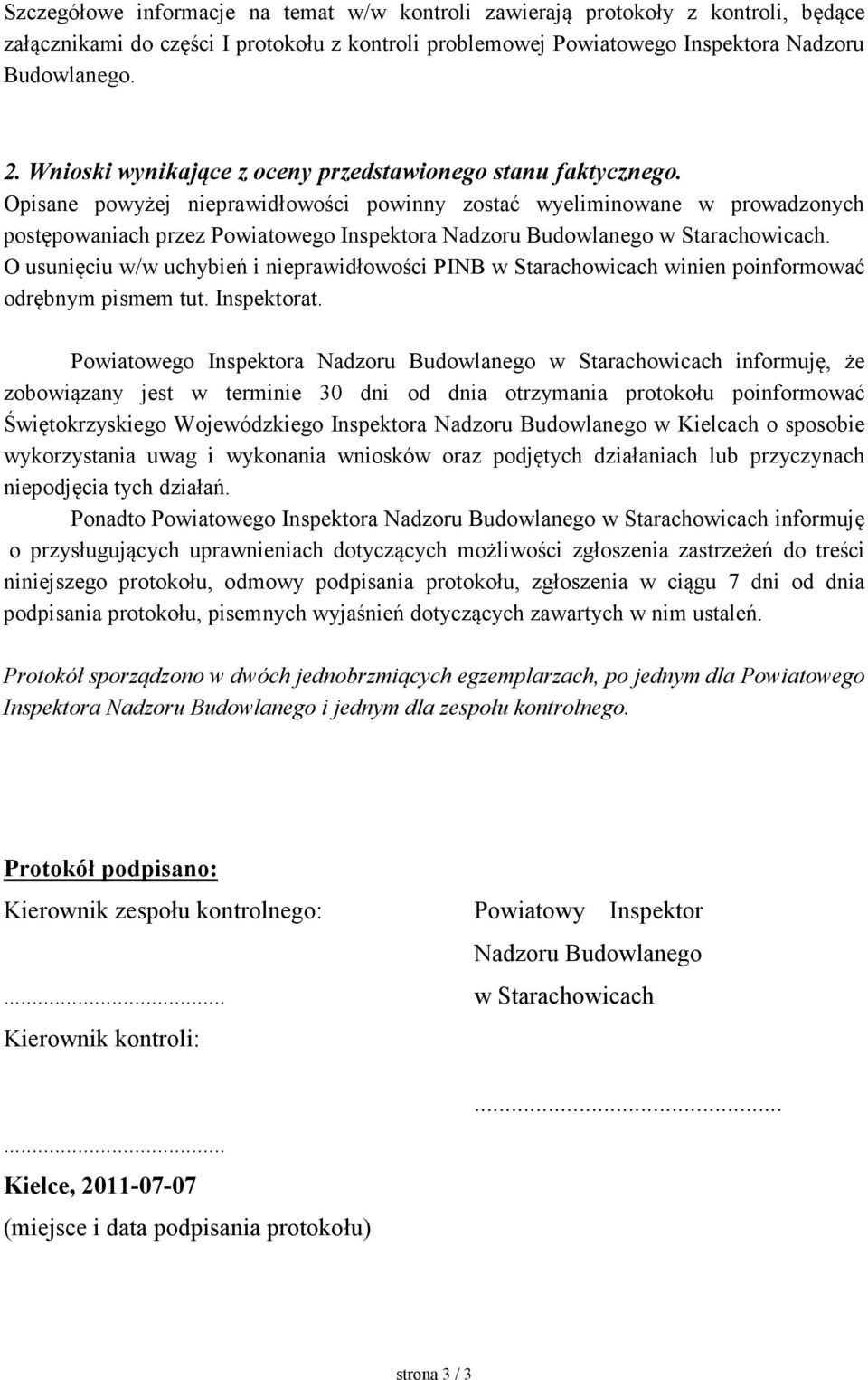 Opisane powyżej nieprawidłowości powinny zostać wyeliminowane w prowadzonych postępowaniach przez Powiatowego Inspektora Nadzoru Budowlanego w Starachowicach.