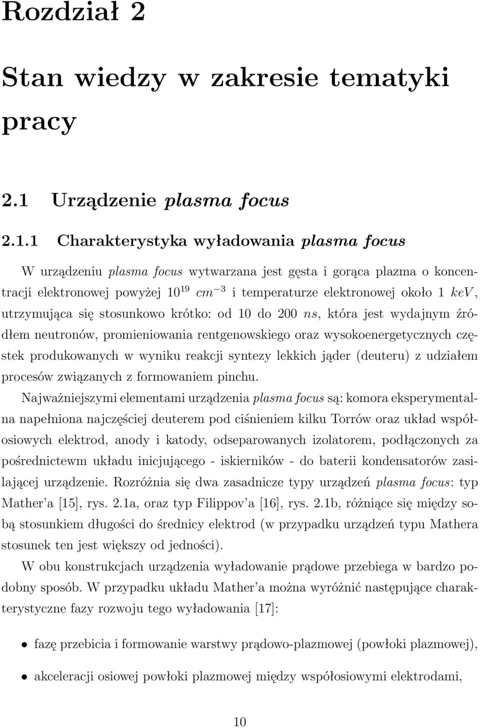 1 Charakterystyka wyładowania plasma focus W urządzeniu plasma focus wytwarzana jest gęsta i gorąca plazma o koncentracji elektronowej powyżej 10 19 cm 3 i temperaturze elektronowej około 1 kev,