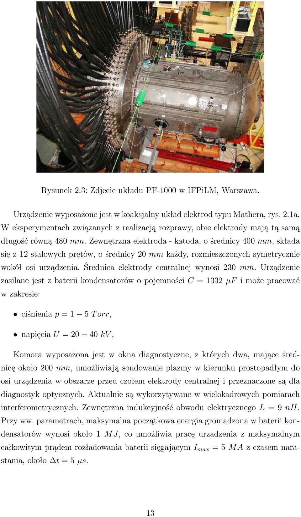 Zewnętrzna elektroda - katoda, o średnicy 400 mm, składa się z 12 stalowych prętów, o średnicy 20 mm każdy, rozmieszczonych symetrycznie wokół osi urządzenia.