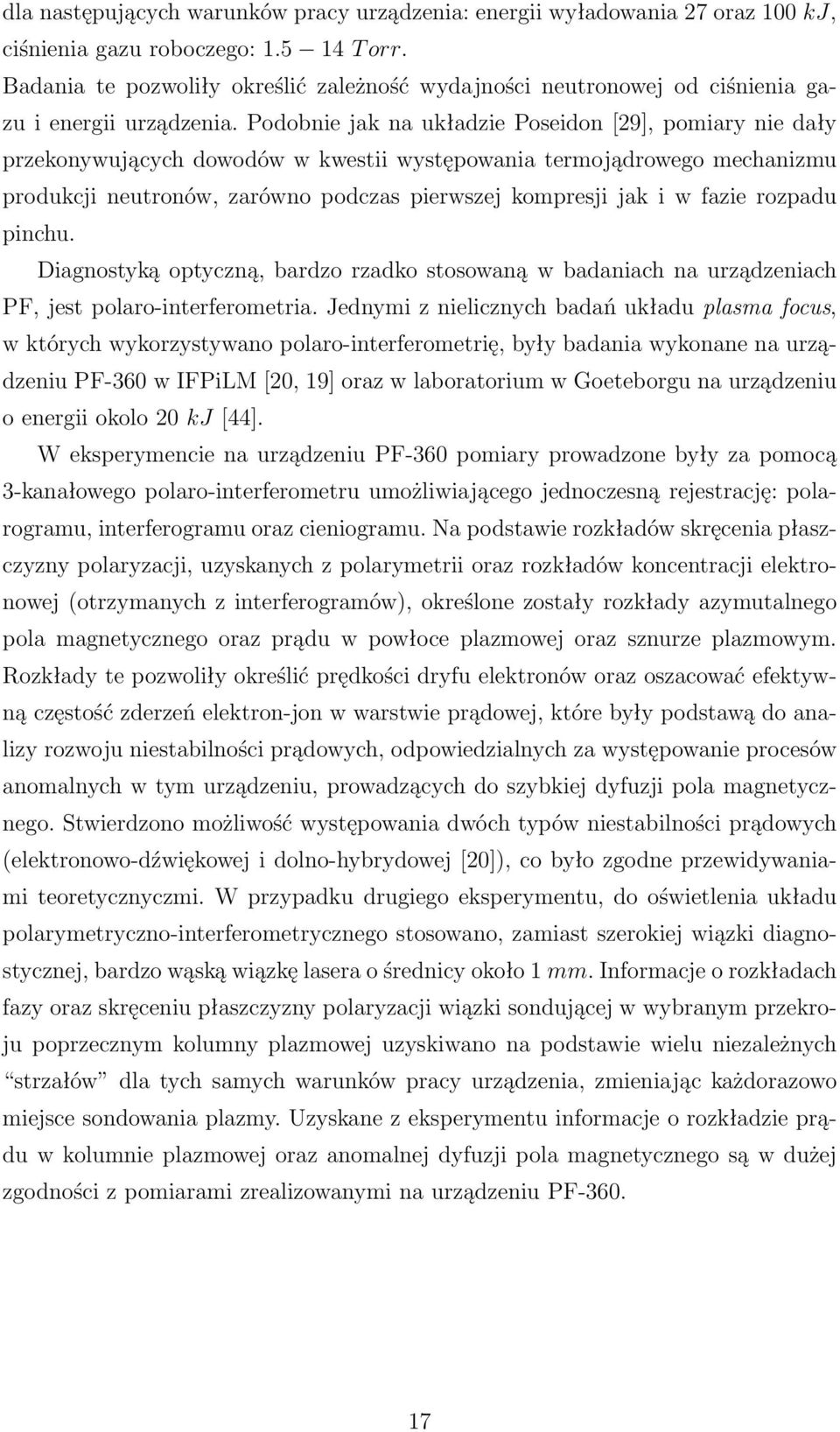 Podobnie jak na układzie Poseidon [29], pomiary nie dały przekonywujących dowodów w kwestii występowania termojądrowego mechanizmu produkcji neutronów, zarówno podczas pierwszej kompresji jak i w