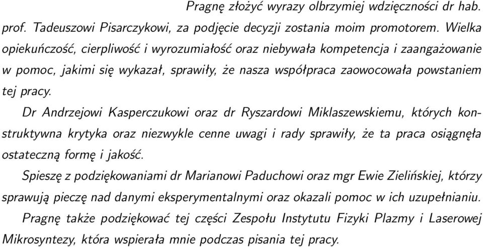 Dr Andrzejowi Kasperczukowi oraz dr Ryszardowi Miklaszewskiemu, których konstruktywna krytyka oraz niezwykle cenne uwagi i rady sprawiły, że ta praca osiągnęła ostateczną formę i jakość.