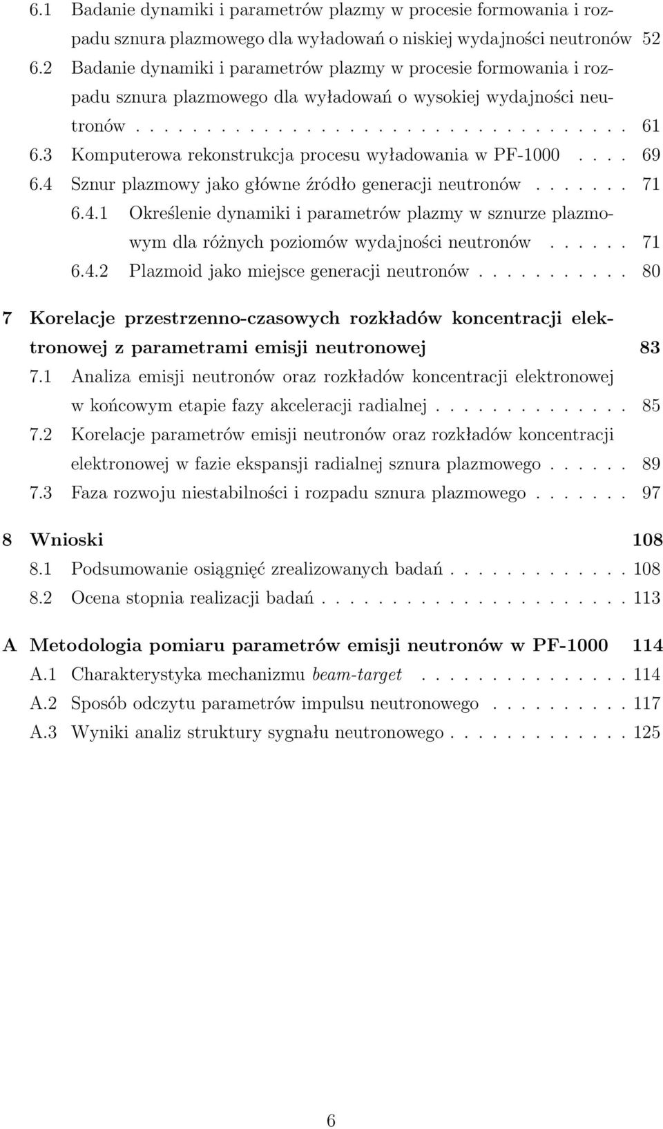 3 Komputerowa rekonstrukcja procesu wyładowania w PF-1000.... 69 6.4 Sznur plazmowy jako główne źródło generacji neutronów....... 71 6.4.1 Określenie dynamiki i parametrów plazmy w sznurze plazmowym dla różnych poziomów wydajności neutronów.