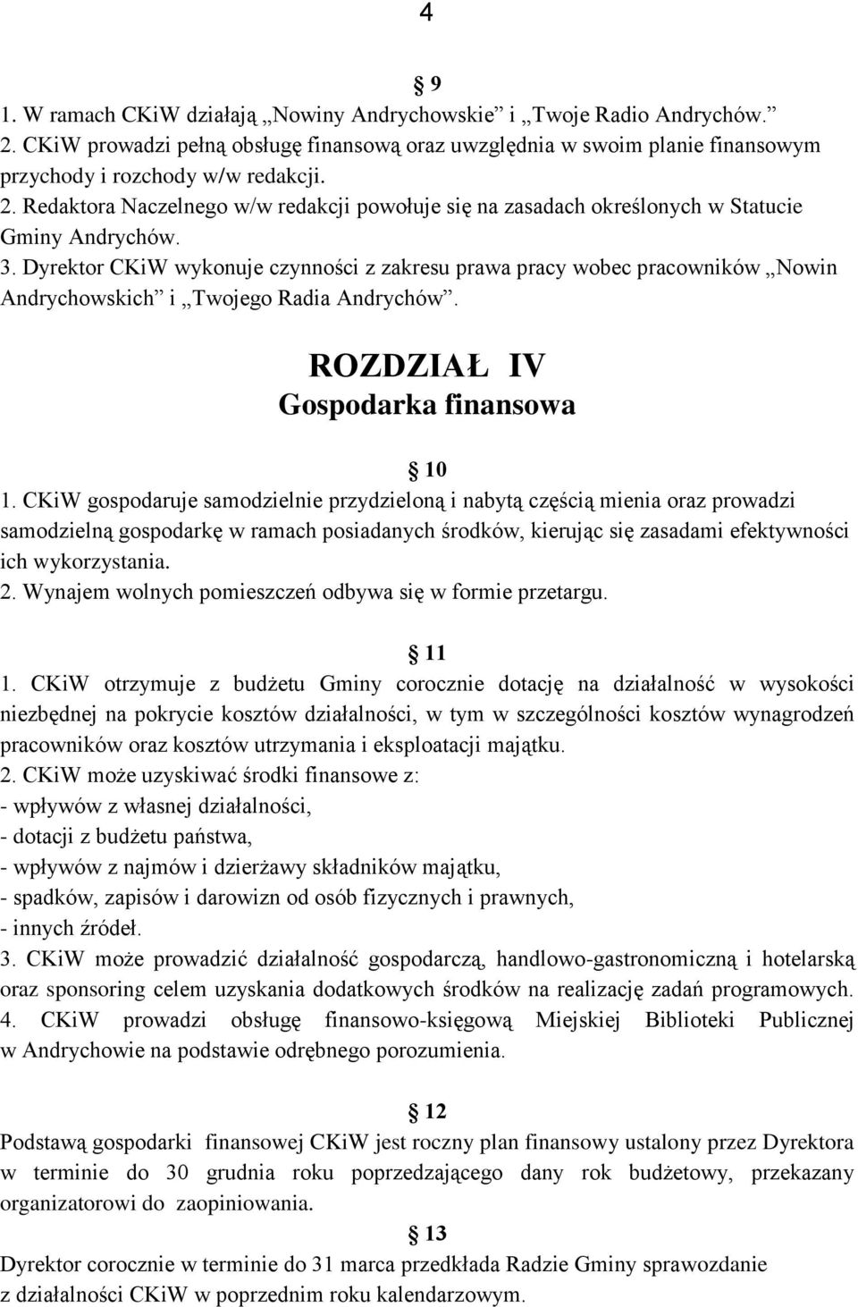 CKiW gospodaruje samodzielnie przydzieloną i nabytą częścią mienia oraz prowadzi samodzielną gospodarkę w ramach posiadanych środków, kierując się zasadami efektywności ich wykorzystania. 2.