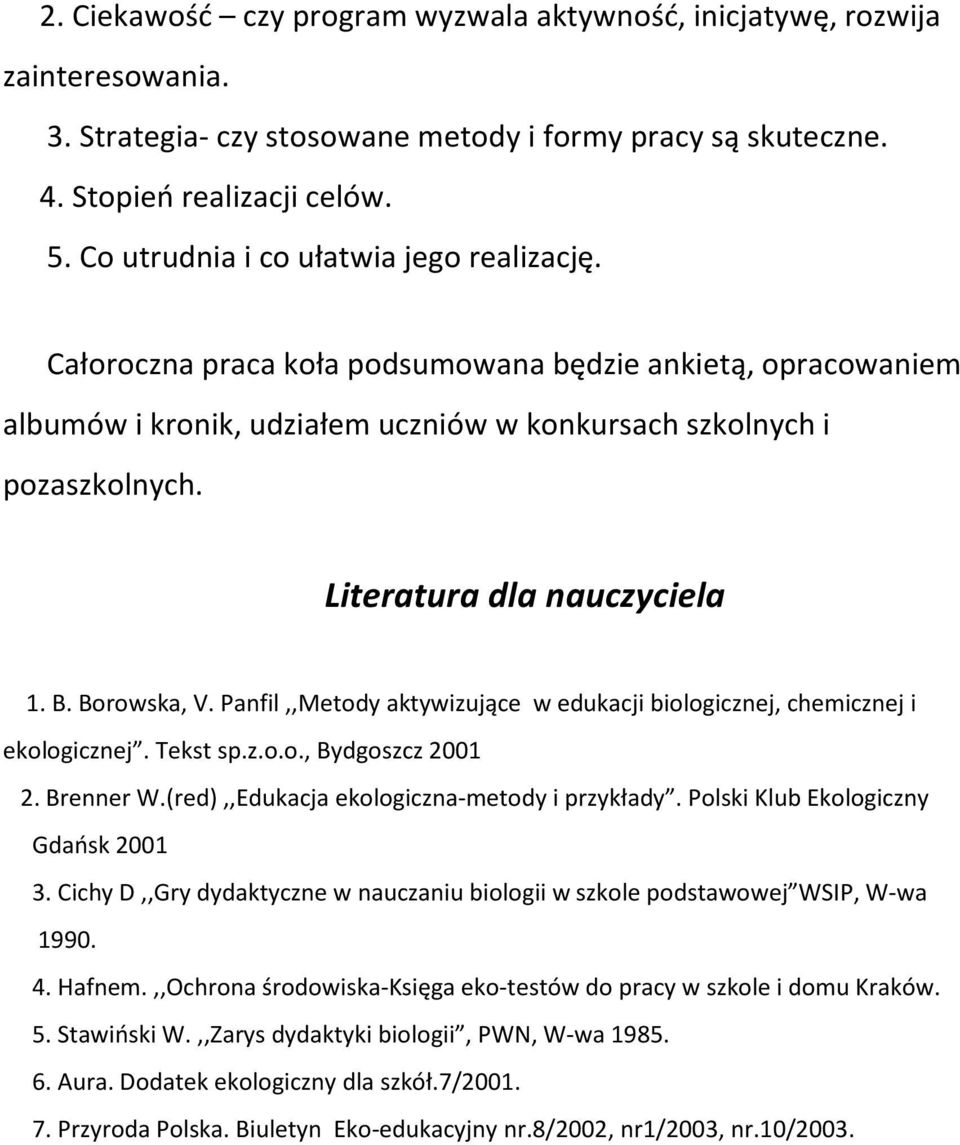 Literatura dla nauczyciela 1. B. Borowska, V. Panfil,,Metody aktywizujące w edukacji biologicznej, chemicznej i ekologicznej. Tekst sp.z.o.o., Bydgoszcz 2001 2. Brenner W.