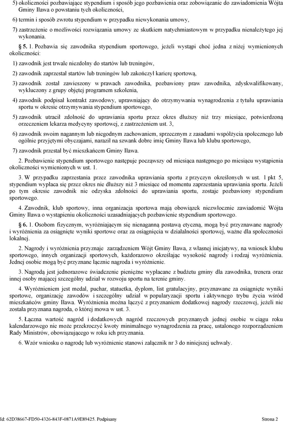 Pozbawia się zawodnika stypendium sportowego, jeżeli wystąpi choć jedna z niżej wymienionych okoliczności: 1) zawodnik jest trwale niezdolny do startów lub treningów, 2) zawodnik zaprzestał startów