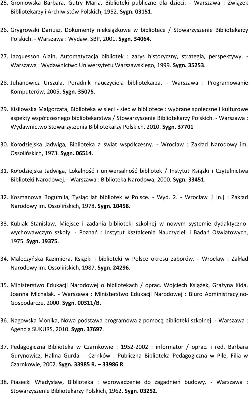 Jacquesson Alain, Automatyzacja bibliotek : zarys historyczny, strategia, perspektywy. - Warszawa : Wydawnictwo Uniwersytetu Warszawskiego, 1999. Sygn. 35253. 28.