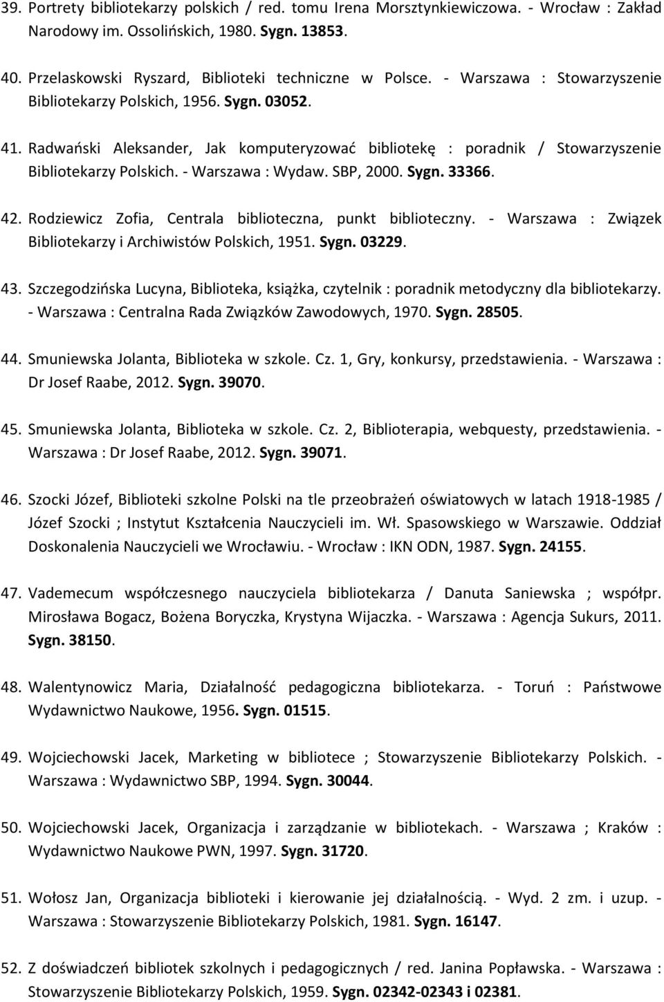 SBP, 2000. Sygn. 33366. 42. Rodziewicz Zofia, Centrala biblioteczna, punkt biblioteczny. - Warszawa : Związek Bibliotekarzy i Archiwistów Polskich, 1951. Sygn. 03229. 43.