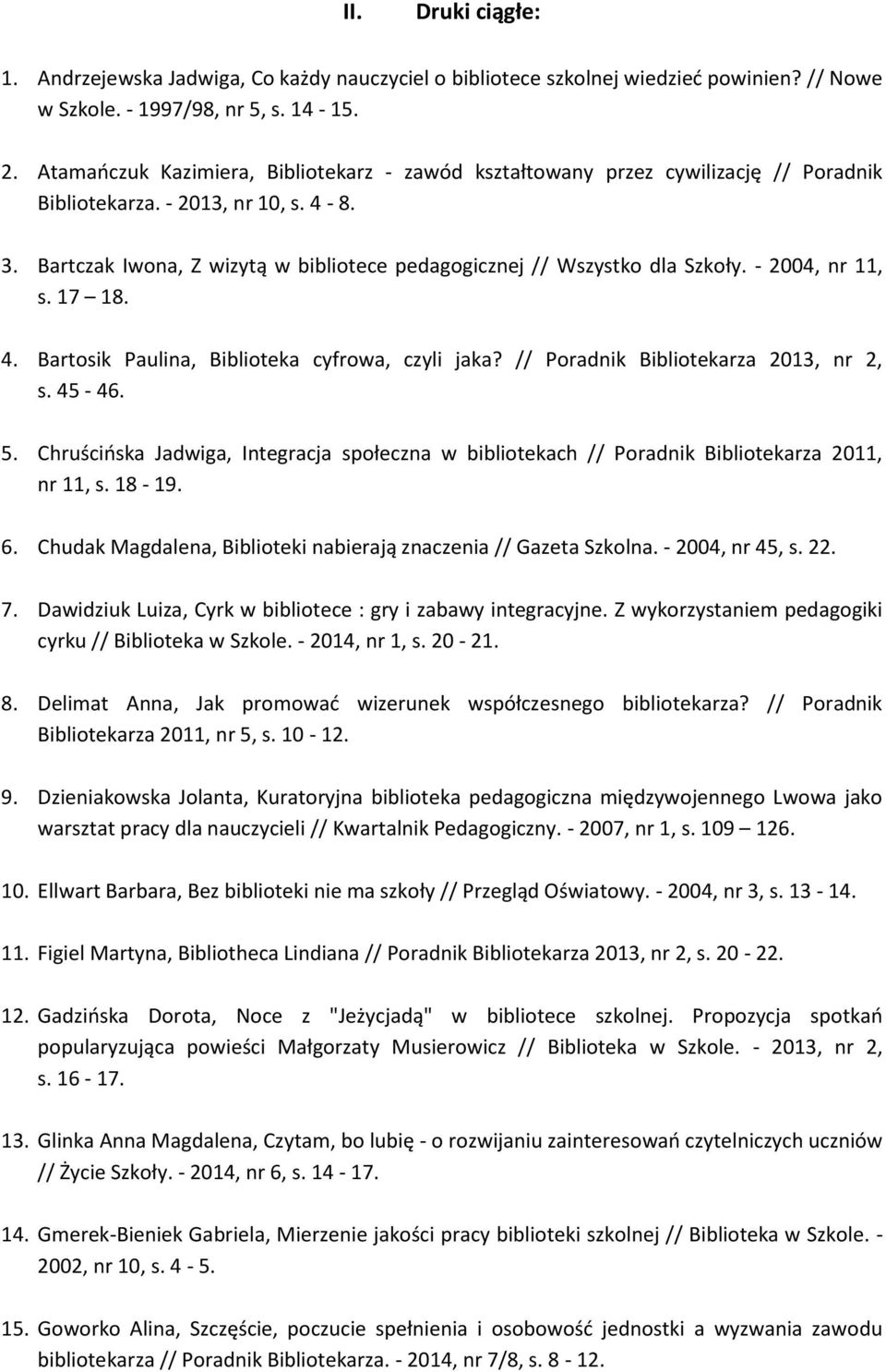 Bartczak Iwona, Z wizytą w bibliotece pedagogicznej // Wszystko dla Szkoły. - 2004, nr 11, s. 17 18. 4. Bartosik Paulina, Biblioteka cyfrowa, czyli jaka? // Poradnik Bibliotekarza 2013, nr 2, s.