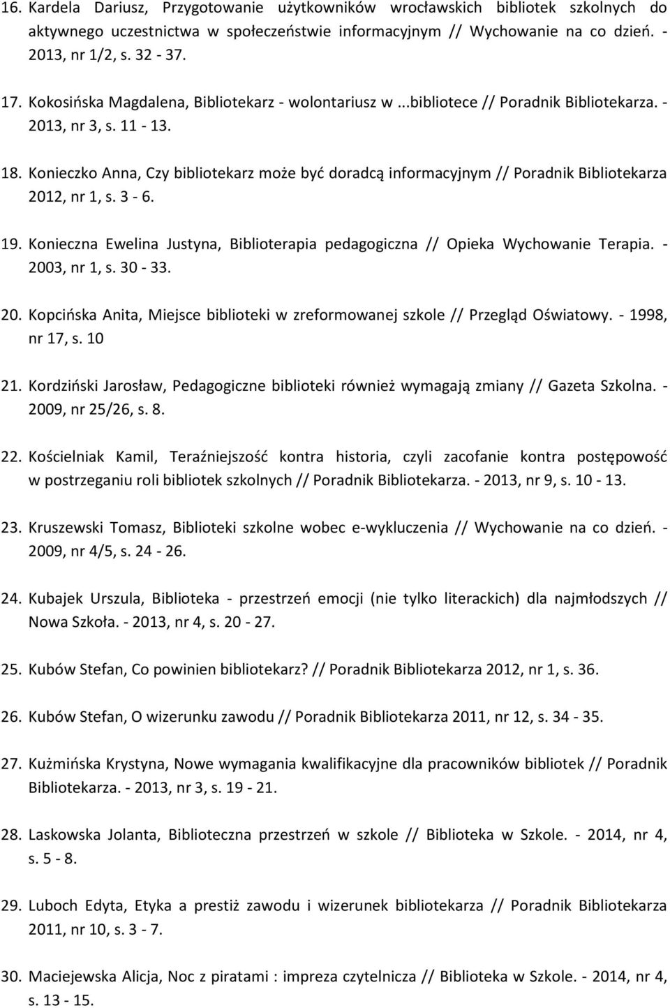 Konieczko Anna, Czy bibliotekarz może być doradcą informacyjnym // Poradnik Bibliotekarza 2012, nr 1, s. 3-6. 19. Konieczna Ewelina Justyna, Biblioterapia pedagogiczna // Opieka Wychowanie Terapia.