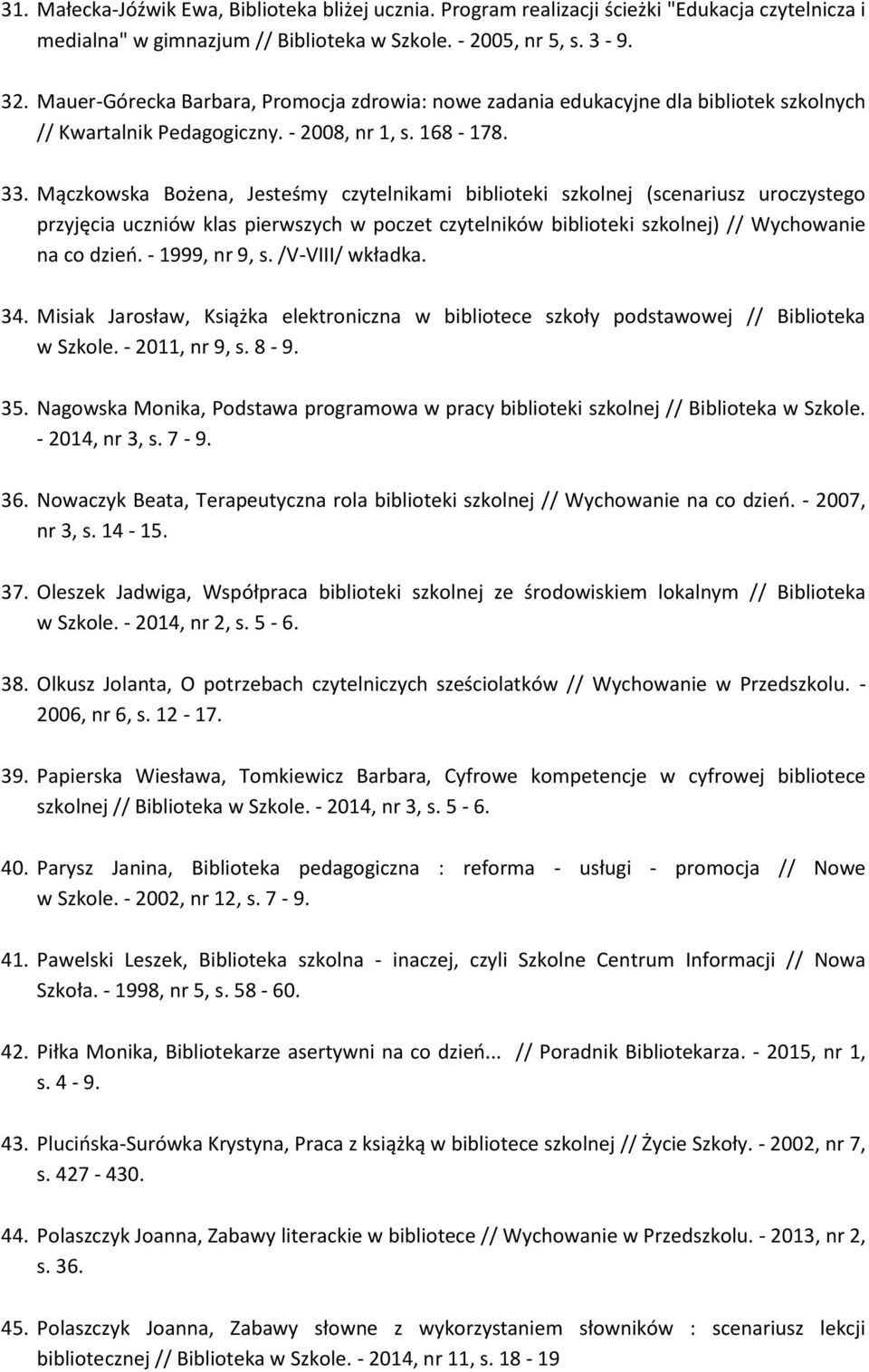 Mączkowska Bożena, Jesteśmy czytelnikami biblioteki szkolnej (scenariusz uroczystego przyjęcia uczniów klas pierwszych w poczet czytelników biblioteki szkolnej) // Wychowanie na co dzień.