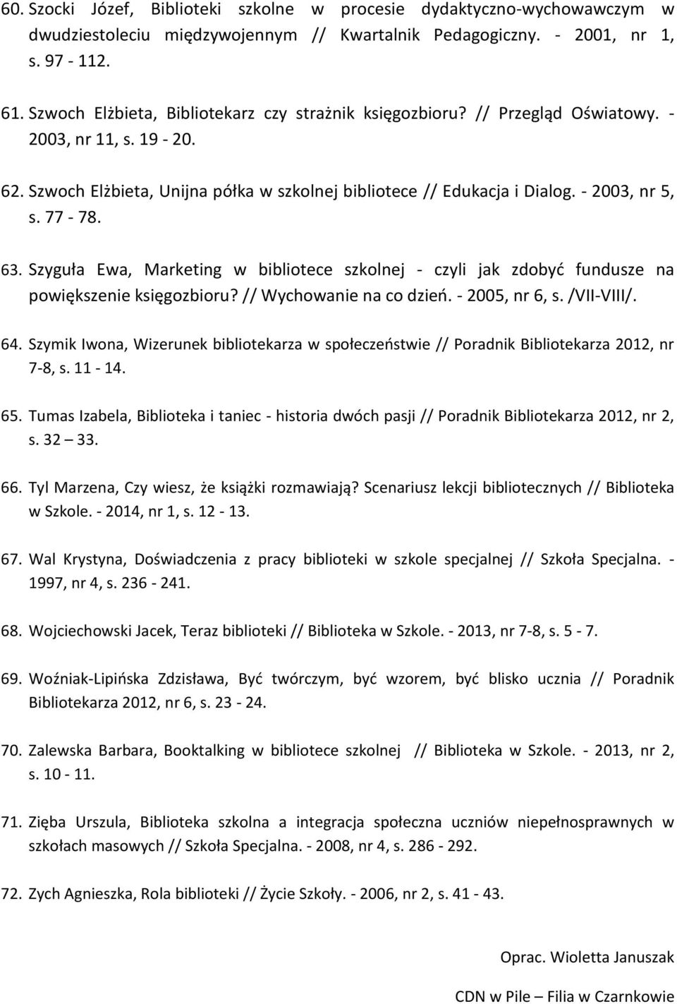 77-78. 63. Szyguła Ewa, Marketing w bibliotece szkolnej - czyli jak zdobyć fundusze na powiększenie księgozbioru? // Wychowanie na co dzień. - 2005, nr 6, s. /VII-VIII/. 64.