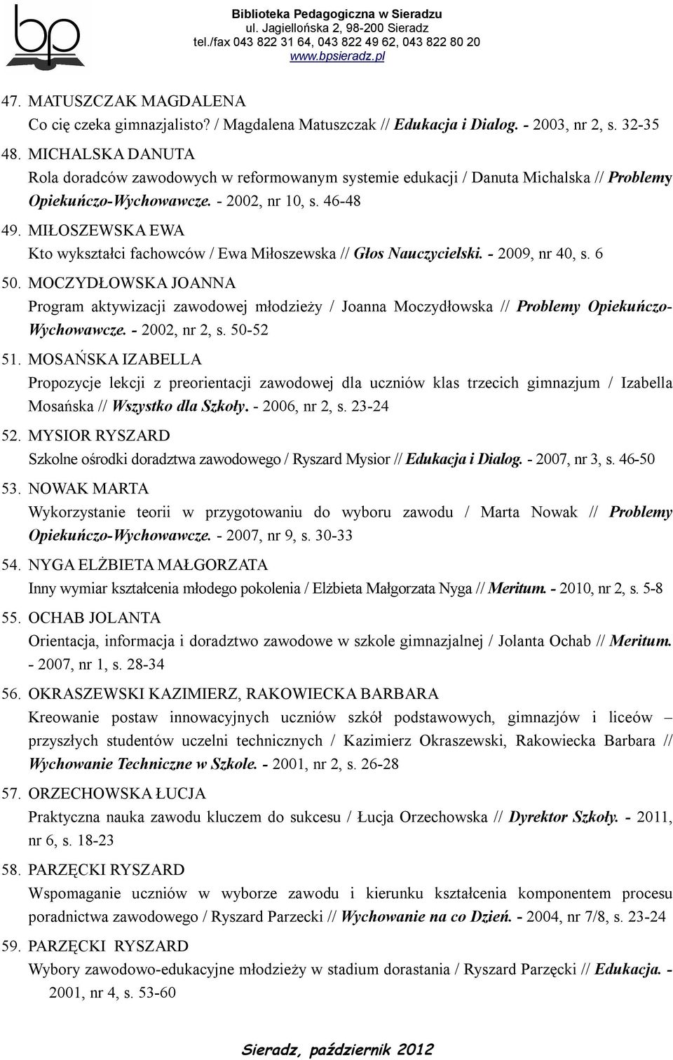 MIŁOSZEWSKA EWA Kto wykształci fachowców / Ewa Miłoszewska // Głos Nauczycielski. - 2009, nr 40, s. 6 50.