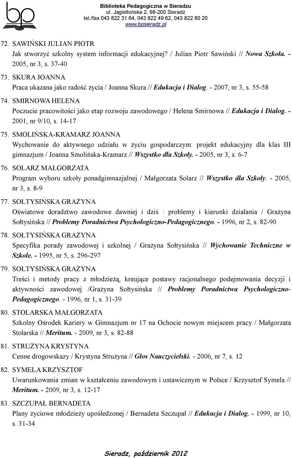 SMIRNOWA HELENA Poczucie pracowitości jako etap rozwoju zawodowego / Helena Smirnowa // Edukacja i Dialog. - 2001, nr 9/10, s. 14-17 75.