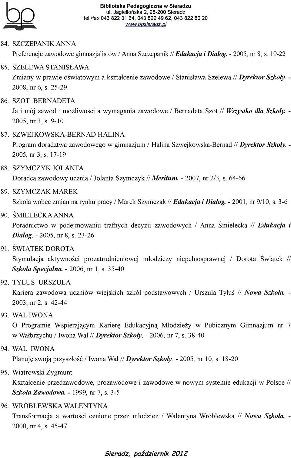 SZOT BERNADETA Ja i mój zawód : możliwości a wymagania zawodowe / Bernadeta Szot // Wszystko dla Szkoły. - 2005, nr 3, s. 9-10 87.