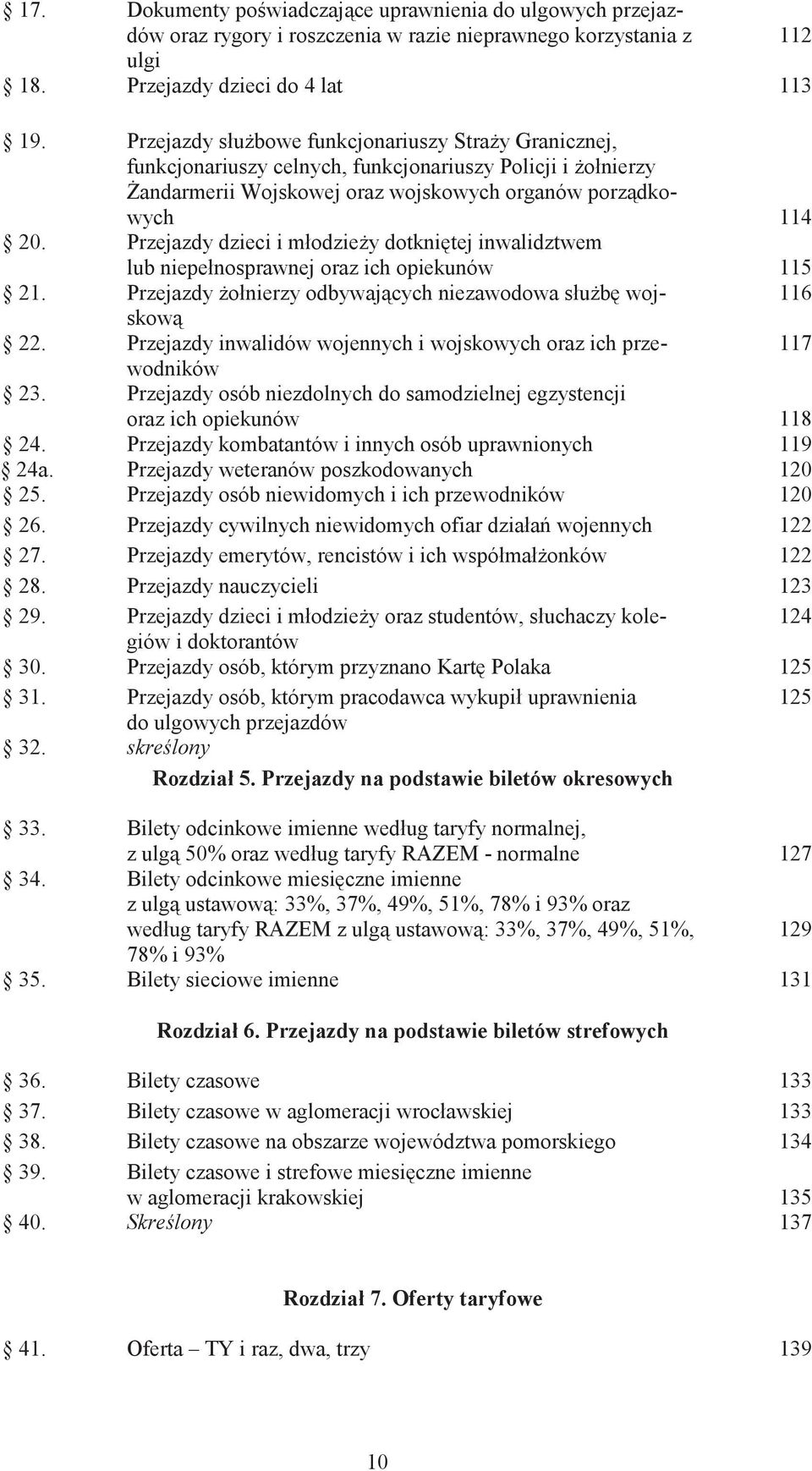 Przejazdy dzieci i młodzie y dotkni tej inwalidztwem lub niepełnosprawnej oraz ich opiekunów 115 21. Przejazdy ołnierzy odbywaj cych niezawodowa słu b wojskow 116 22.