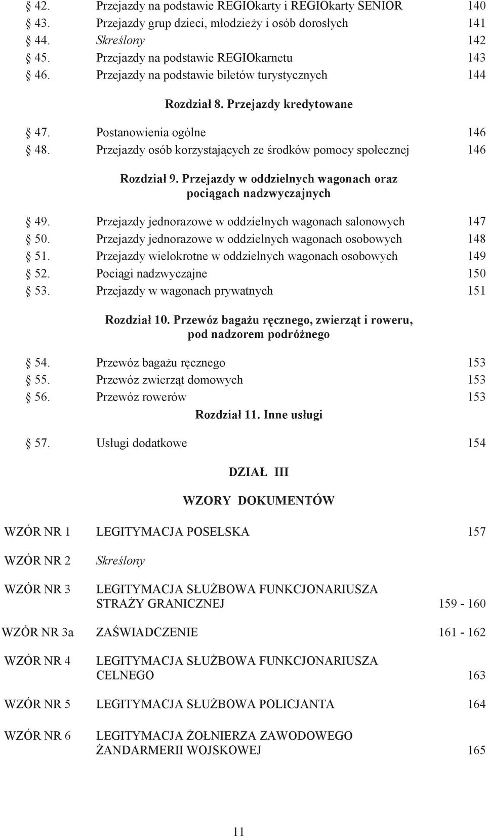 Przejazdy w oddzielnych wagonach oraz poci gach nadzwyczajnych 49. Przejazdy jednorazowe w oddzielnych wagonach salonowych 147 50. Przejazdy jednorazowe w oddzielnych wagonach osobowych 148 51.