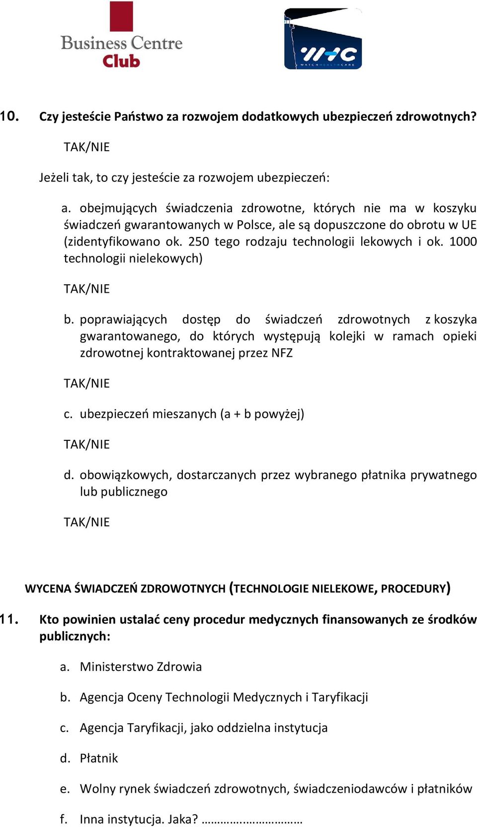 1000 technologii nielekowych) b. poprawiających dostęp do świadczeń zdrowotnych z koszyka gwarantowanego, do których występują kolejki w ramach opieki zdrowotnej kontraktowanej przez NFZ c.