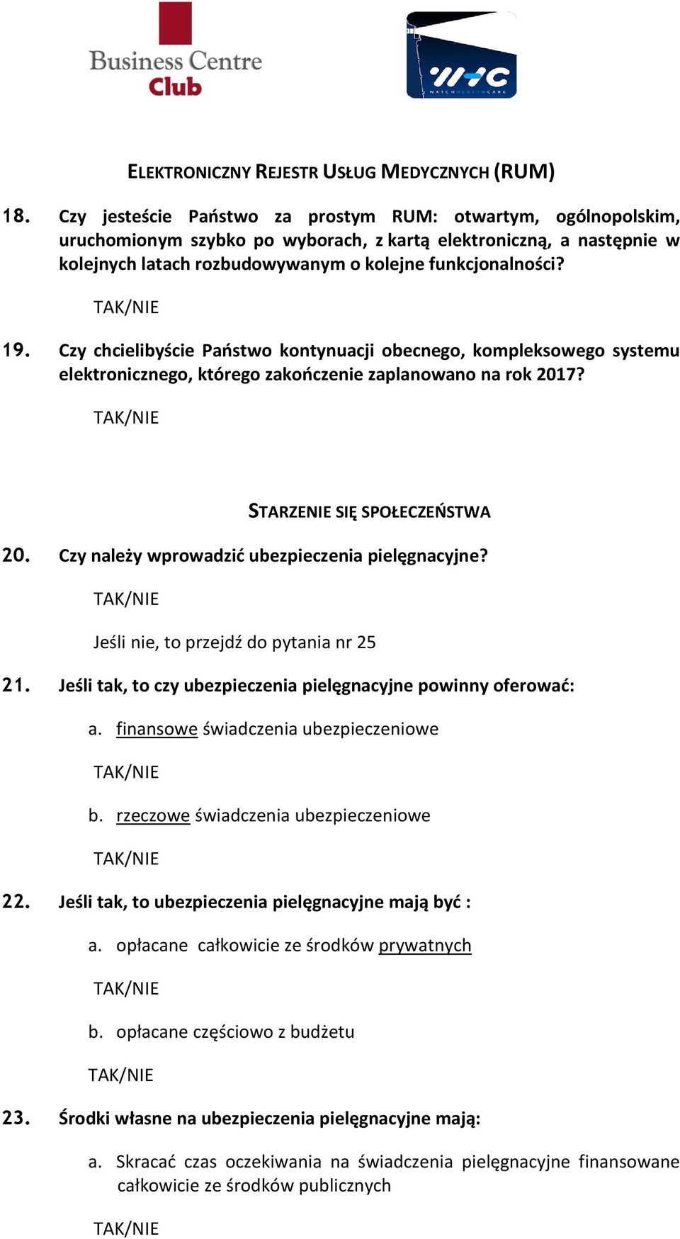 Czy chcielibyście Państwo kontynuacji obecnego, kompleksowego systemu elektronicznego, którego zakończenie zaplanowano na rok 2017? STARZENIE SIĘ SPOŁECZEŃSTWA 20.