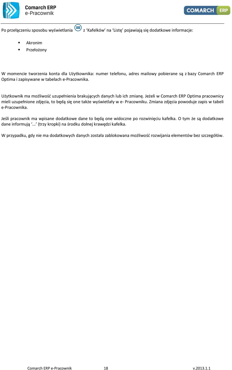 Jeżeli w Comarch ERP Optima pracownicy mieli uzupełnione zdjęcia, to będą się one także wyświetlały w e- Pracowniku. Zmiana zdjęcia powoduje zapis w tabeli e-pracownika.