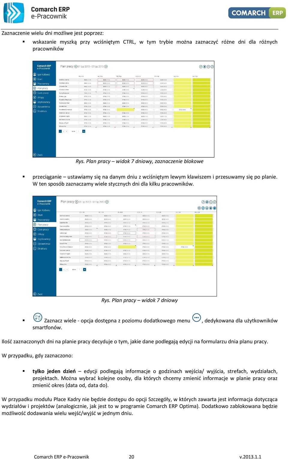 W ten sposób zaznaczamy wiele stycznych dni dla kilku pracowników. Rys. Plan pracy widok 7 dniowy Zaznacz wiele - opcja dostępna z poziomu dodatkowego menu, dedykowana dla użytkowników smartfonów.