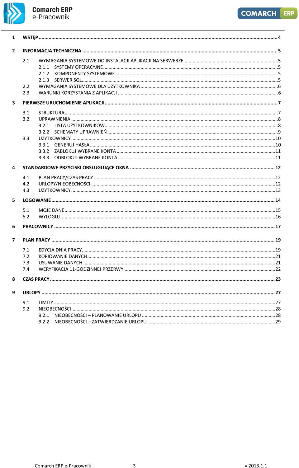 3 UŻYTKOWNICY... 10 3.3.1 GENERUJ HASŁA... 10 3.3.2 ZABLOKUJ WYBRANE KONTA... 11 3.3.3 ODBLOKUJ WYBRANE KONTA... 11 4 STANDARDOWE PRZYCISKI OBSŁUGUJĄCE OKNA... 12 4.1 PLAN PRACY/CZAS PRACY... 12 4.2 URLOPY/NIEOBECNOŚCI.