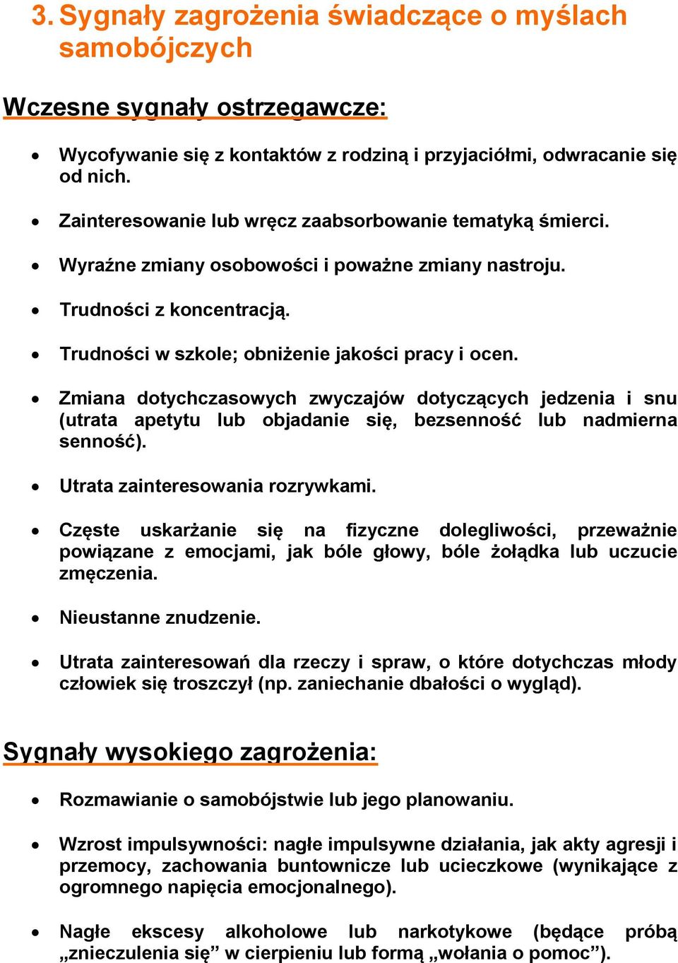 Zmiana dotychczasowych zwyczajów dotyczących jedzenia i snu (utrata apetytu lub objadanie się, bezsenność lub nadmierna senność). Utrata zainteresowania rozrywkami.