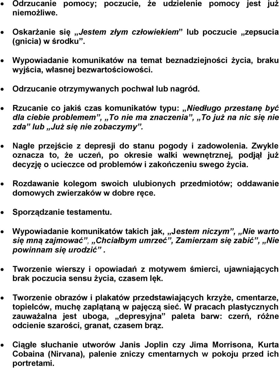 Rzucanie co jakiś czas komunikatów typu: Niedługo przestanę być dla ciebie problemem, To nie ma znaczenia, To już na nic się nie zda lub Już się nie zobaczymy.