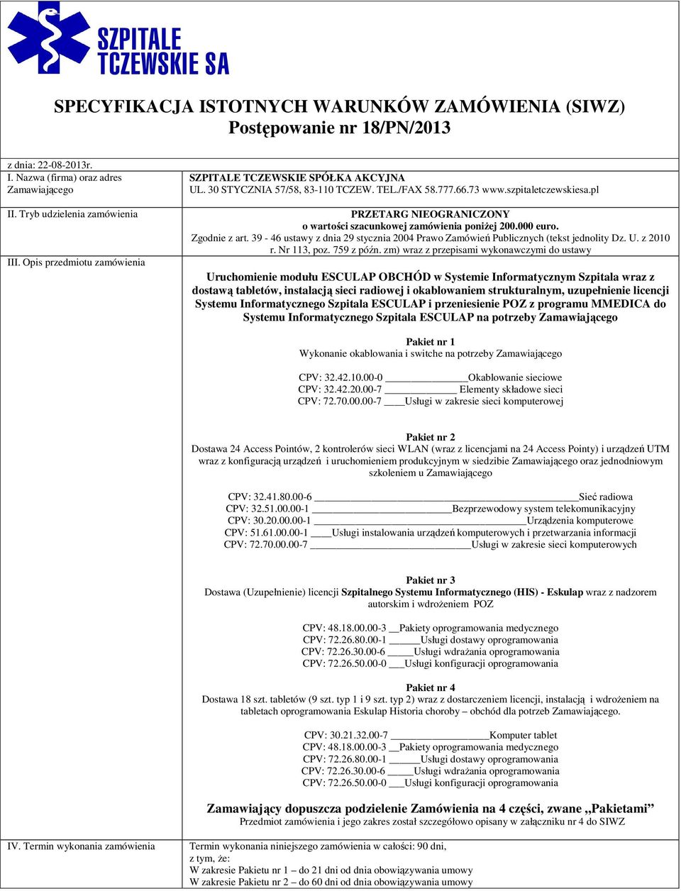 pl PRZETARG NIEOGRANICZONY o wartości szacunkowej zamówienia poniŝej 200.000 euro. Zgodnie z art. 39-46 ustawy z dnia 29 stycznia 2004 Prawo Zamówień Publicznych (tekst jednolity Dz. U. z 2010 r.