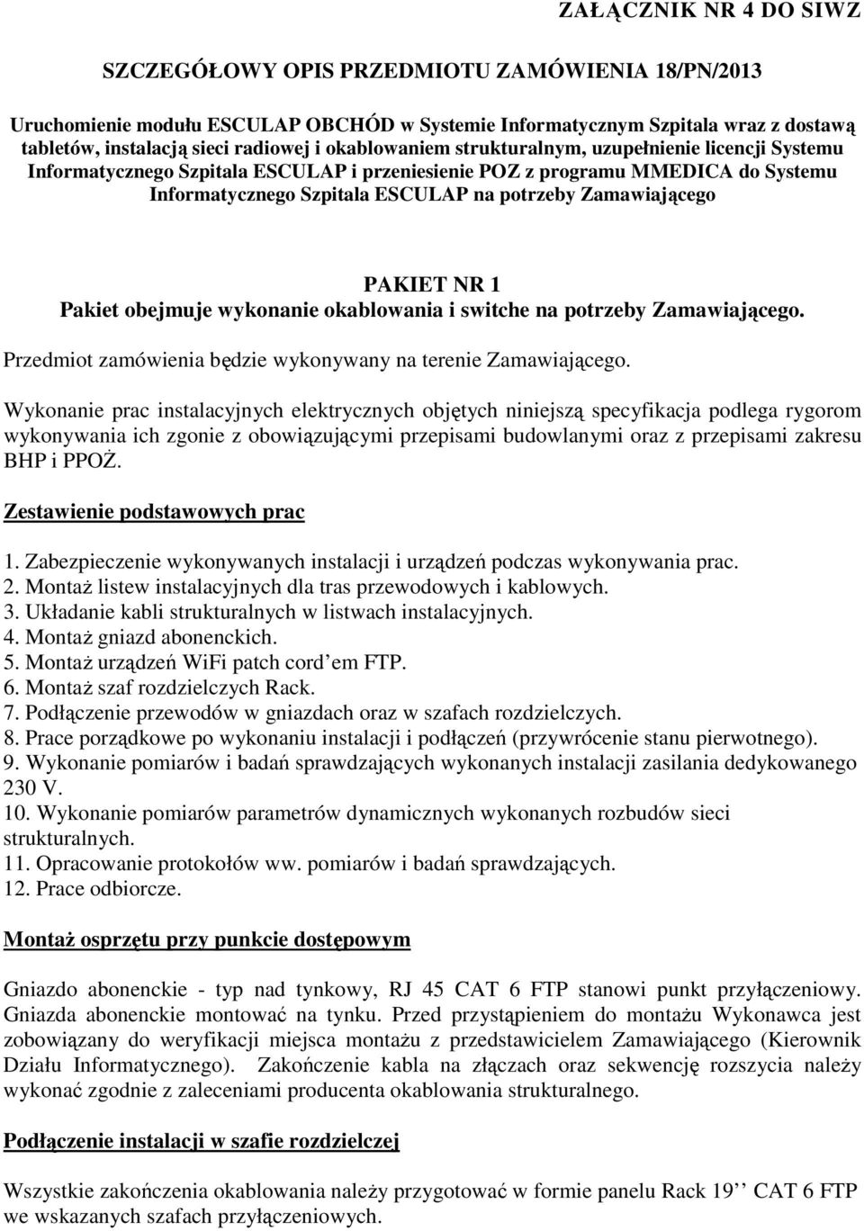 PAKIET NR 1 Pakiet obejmuje wykonanie okablowania i switche na potrzeby Zamawiającego. Przedmiot zamówienia będzie wykonywany na terenie Zamawiającego.