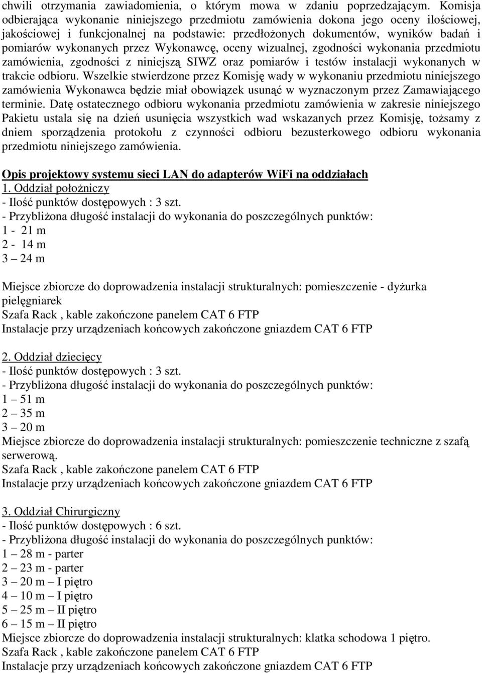 przez Wykonawcę, oceny wizualnej, zgodności wykonania przedmiotu zamówienia, zgodności z niniejszą SIWZ oraz pomiarów i testów instalacji wykonanych w trakcie odbioru.